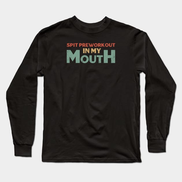 Spit preworkout in my mouth Long Sleeve T-Shirt by dentikanys